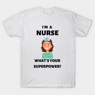 I'm a nurse. What's your superpower? T-Shirt